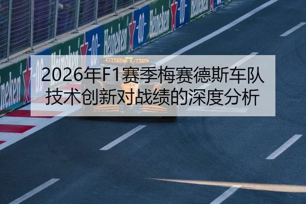 2026年F1赛季梅赛德斯车队技术创新对战绩的深度分析